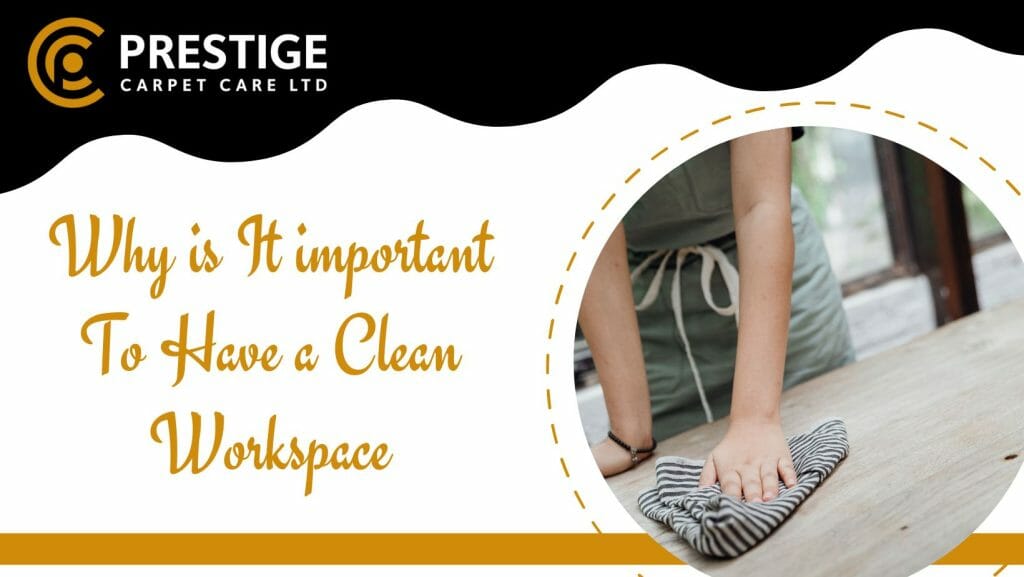 why is it important to have a clean workspace Prestige Carpet Care